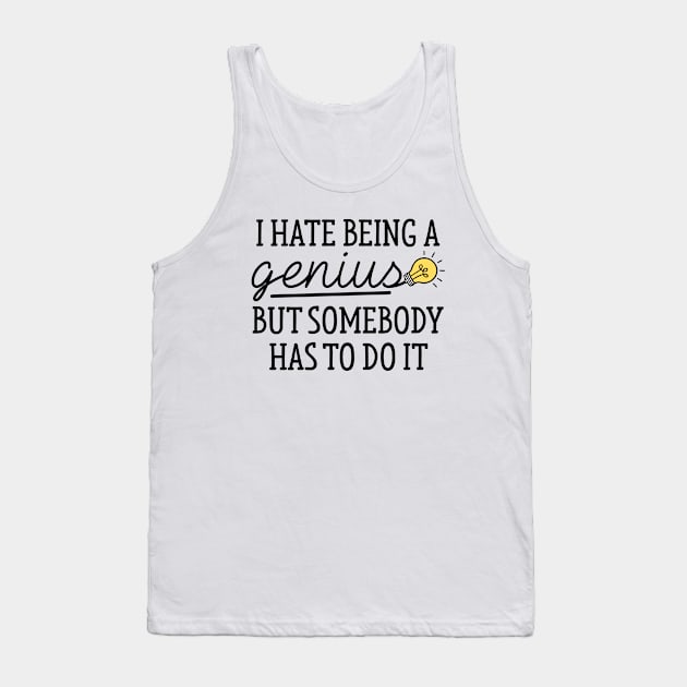 I Hate Being A Genius Tank Top by LuckyFoxDesigns